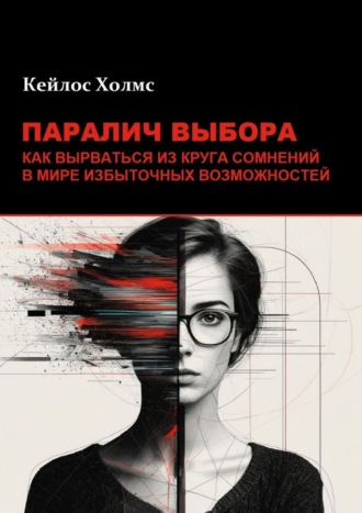 Паралич выбора. Как вырваться из круга сомнений в мире избыточных возможностей
