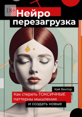Нейро-перезагрузка. Как стереть токсичные паттерны мышления и создать новые
