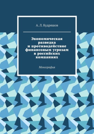 Экономическая разведка и противодействие финансовым угрозам в российских компаниях. Монография