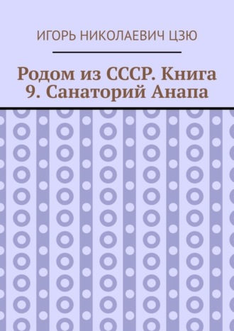 Родом из СССР. Книга 9. Санаторий Анапа