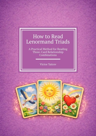 How to Read Lenormand Triads. A Practical Method for Reading Three-Card Relationship Combinations