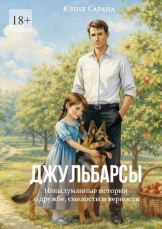 Джульбарсы. Невыдуманные истории о дружбе, смелости и верности