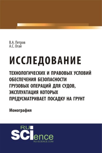 Исследование технологических и правовых условий обеспечения безопасности грузовых операций для судов, эксплуатация которых предусматривает посадку на грунт. (Бакалавриат, Магистратура, Специалитет). Монография.