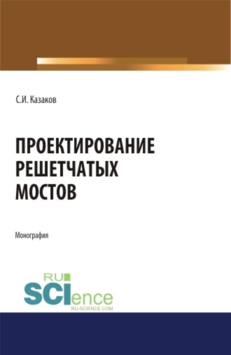 Проектирование решетчатых мостов. (Бакалавриат, Магистратура, Специалитет). Монография.