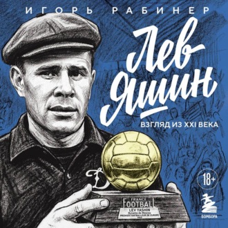 Лев Яшин. Взгляд из XXI века. Иллюстрированная биография