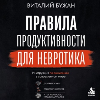Правила продуктивности для невротика. Инструкция по выживанию в современном мире для тревожных, прокрастинаторов и тех, кто просто устал и запутался