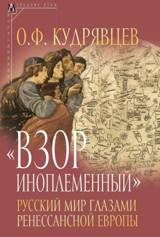 «Взор иноплеменный». Русский мир глазами ренессансной Европы (XV – середина XVI вв.)