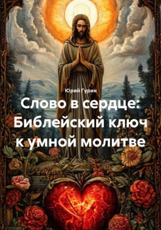 Слово в сердце: Библейский ключ к умной молитве