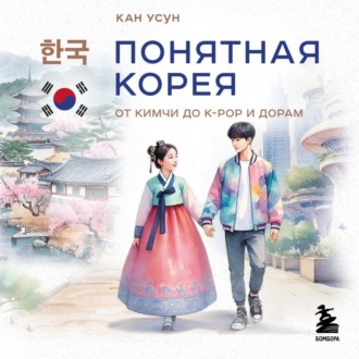 Понятная Корея. От кимчи до k-pop и дорам