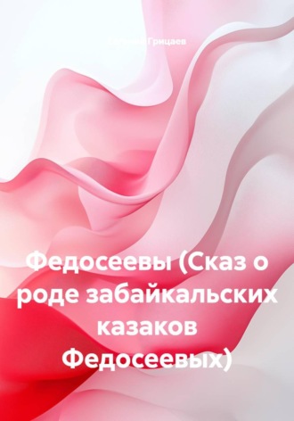 Федосеевы (Сказ о роде забайкальских казаков Федосеевых)