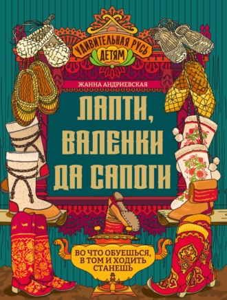 Лапти, валенки да сапоги. Во что обуешься, в том и ходить станешь
