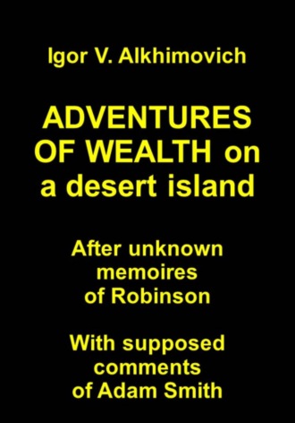 ADVENTURES OF WEALTH on a desert island. After unknown memoires of Robinson. With supposed comments of Adam Smith
