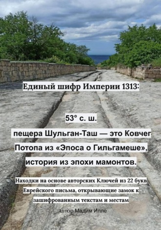 Единый шифр Империи 1313 - 53° с. ш., пещера Шульган-Таш — это Ковчег потопа из «Эпоса о Гильгамеше», история из эпохи мамонтов