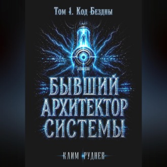Бывший Архитектор Системы. Том 1. Код Бездны