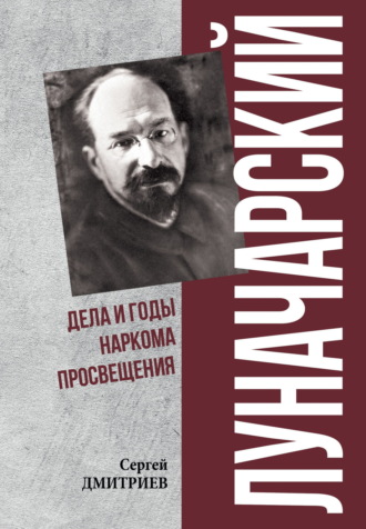 Луначарский. Дела и годы наркома просвещения