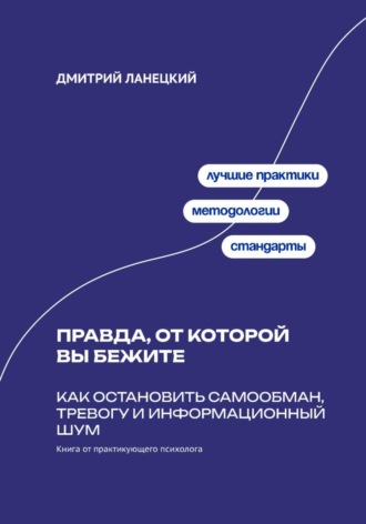 Правда, от которой вы бежите: Как остановить самообман, тревогу и информационный шум