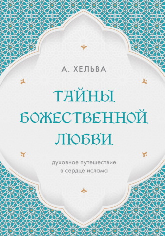 Тайны Божественной любви. Духовное путешествие в сердце ислама