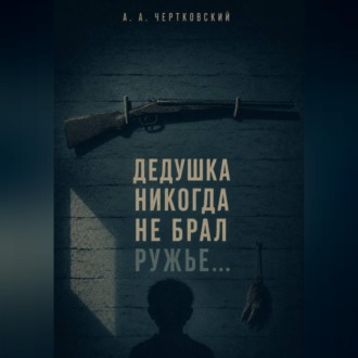 Дедушка никогда не брал ружье...