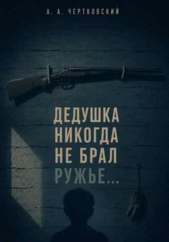 Дедушка никогда не брал ружье...
