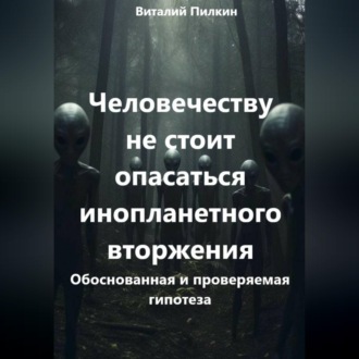 Человечеству не стоит опасаться инопланетного вторжения: обоснованная и проверяемая гипотеза