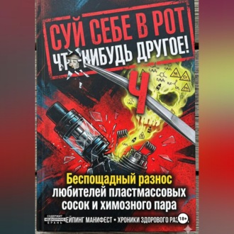 СУЙ СЕБЕ В РОТ ЧТО-НИБУДЬ ДРУГОЕ! Беспощадный разнос любителей пластмассовых сосок и химозного пара