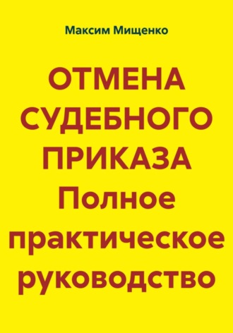 ОТМЕНА СУДЕБНОГО ПРИКАЗА Полное практическое руководство