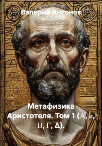 Метафизика Аристотеля. Том 1 (Α, α, Β, Γ, Δ).