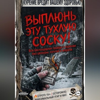 ВЫПЛЮНЬ ЭТУ ТУХЛУЮ СОСКУ! Вся беспощадная правда о курении без цензуры, соплей и морали.