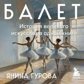 Балет. История великого искусства в одной книге