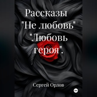 Рассказы "Не любовь" "Любовь героя".
