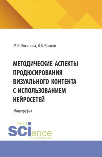 Методические аспекты продюсирования визуального контента с использованием нейросетей. (Ассистентура, Бакалавриат, Магистратура, Специалитет). Монография.