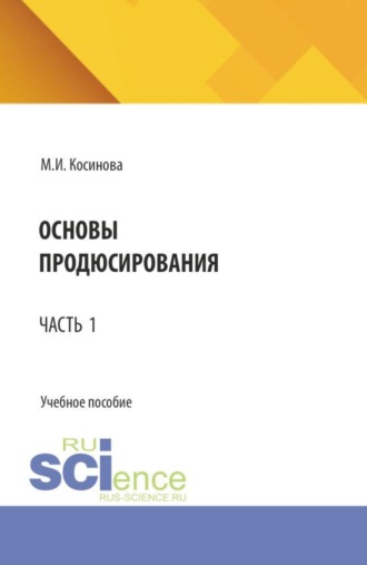 Основы продюсирования. Часть 1. (Аспирантура, Бакалавриат, Специалитет). Учебное пособие.