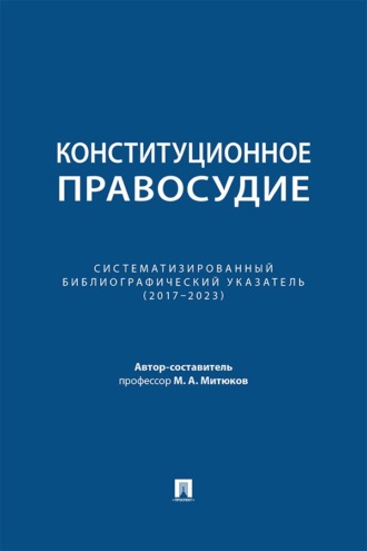 Конституционное правосудие. Систематизированный библиографический указатель (2017–2023)