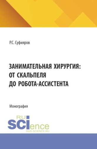 Занимательная хирургия: от скальпеля до робота-ассистента. (Ординатура, Специалитет). Монография.