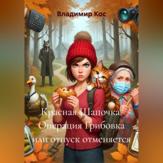 Красная Шапочка. Операция Грибовка или отпуск отменяется