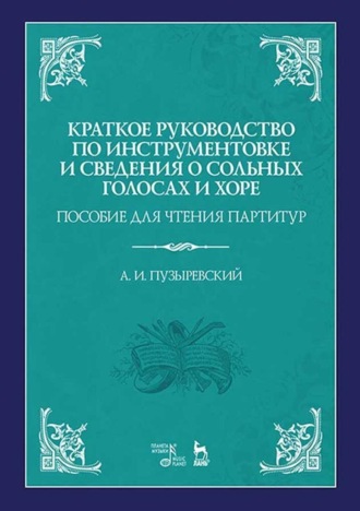 Краткое руководство по инструментовке и сведения о сольных голосах и хоре. Пособие для чтения партитур. Учебное пособие. 4-е издание, стереотипное