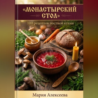 Монастырский стол. 100 рецептов постной кухни