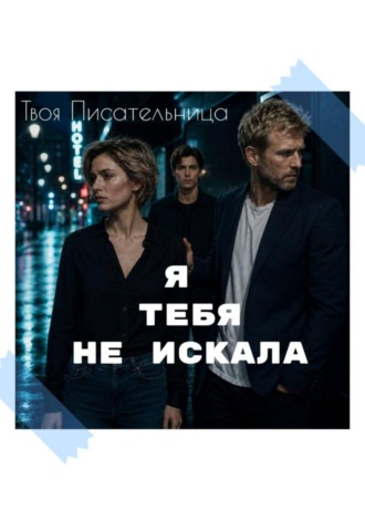 Я тебя не искала