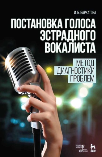 Постановка голоса эстрадного вокалиста. Метод диагностики проблем. Учебное пособие. 11-е издание, стереотипное