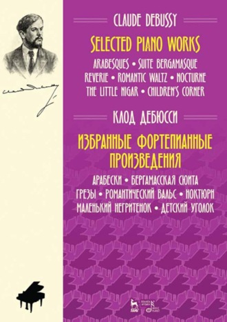 Избранные фортепианные произведения. Арабески. Бергамасская сюита. Грезы. Романтический вальс. Ноктюрн. Маленький негритенок. Детский уголок. 6-е издание, стереотипное