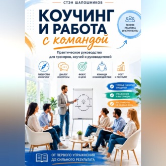 Коучинг и работа с командой Практическое руководство для тренеров, коучей и руководителей