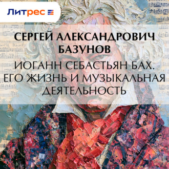 Иоганн Себастьян Бах. Его жизнь и музыкальная деятельность