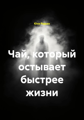 Чай, который остывает быстрее жизни