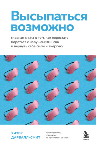 Высыпаться возможно. Главная книга о том, как перестать бороться с нарушениями сна и вернуть себе силы и энергию
