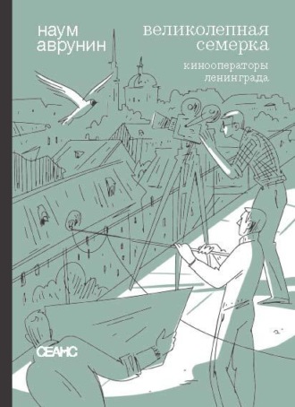 Великолепная семерка. Кинооператоры Ленинграда. Очерки и беседы