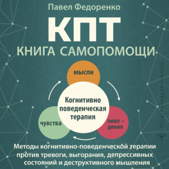 КПТ: книга самопомощи. Методы когнитивно-поведенческой терапии против тревоги, выгорания, депрессивных состояний и деструктивного мышления