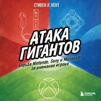 Атака гигантов: Борьба Nintendo, Sony и Microsoft за внимание игрока