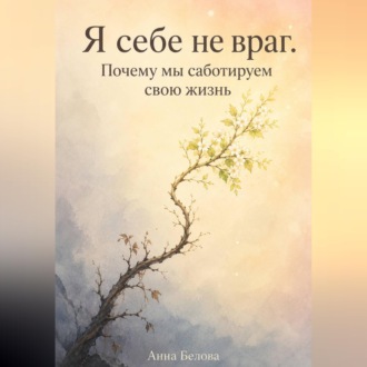 Я себе не враг. Почему мы саботируем свою жизнь