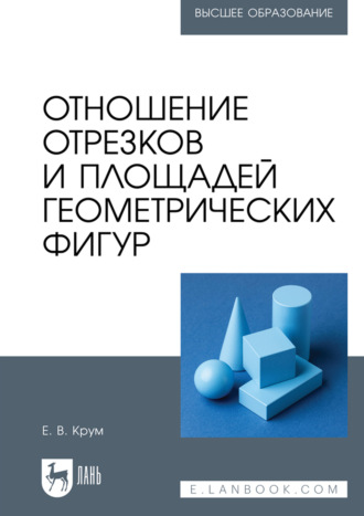 Отношение отрезков и площадей геометрических фигур. Учебное пособие для вузов. 2-е издание, стереотипное