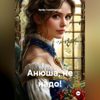 Анюша, не надо!